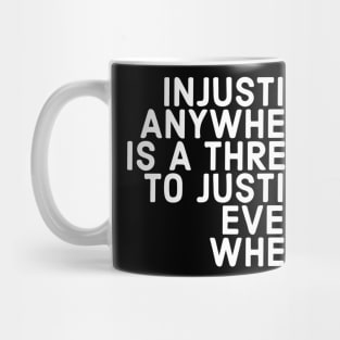 Injustice Anywhere Is A Threat To Justice Everywhere Mug